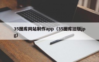 茌平35图库网站制作app（35图库旧版jpg）